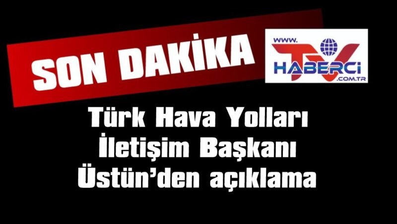 THY İletişim Başkanı Yahya Üstün: “Herhangi bir olumsuzluğa rastlanmamıştır”