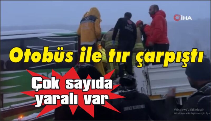 Yolcu otobüsü ile tır çarpıştı: Çok sayıda yaralı var