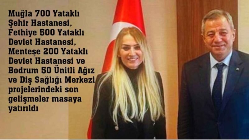 Muğla’nın sağlık yatırımları Ankara’da masaya yatırıldı