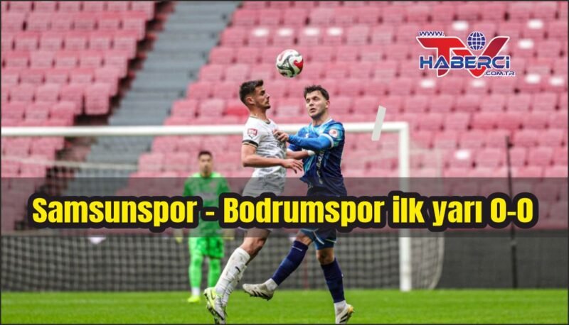 Ziraat Türkiye Kupası: Samsunspor: 0 – Bodrum FK: 0 (İlk yarı)