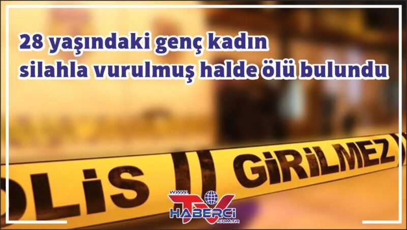 Genç kadın evde silahla vurulmuş halde ölü bulundu