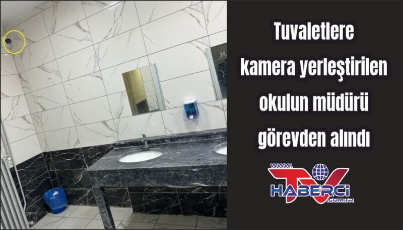 Tuvaletlere kamera yerleştirilen okulun müdürü görevden alındı